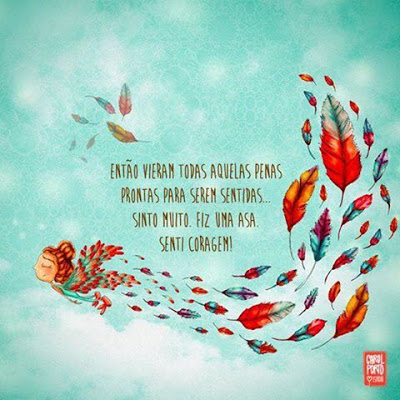 Juntei também todas as penas que sentia de mim e transformei em CORAGEM