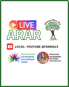 **Descrição da imagem:** Card promocional com fundo branco, bordas verdes e elementos gráficos coloridos. No topo à esquerda, há um ícone de botão "play" em degradê laranja e roxo seguido da palavra **“LIVE”** em caixa alta e cores vibrantes. Abaixo, em verde, o texto: **“ARAR”**. No canto superior direito, o **logotipo da Aliança Rara Rio (ARAR)**, representado por uma árvore com folhas verdes em forma de mãos e o nome da organização ao redor. O tronco é representado por um corpo com os braços levantados como galhos e as pernas como raízes. Abaixo da raiz, a sigla ARAR. Abaixo, no centro, o ícone do YouTube em vermelho e branco seguido do texto em preto: **“LOCAL: YOUTUBE @FARMALE”** No canto inferior esquerdo, o símbolo do Dia Mundial das Doenças Raras (uma flor estilizada formada por mãos em tons de rosa, azul e verde) e o texto: **“28 de fevereiro DIA MUNDIAL DAS DOENÇAS RARAS”** No canto inferior direito, uma foto circular de Alessandra de Souza segurando um microfone, com moldura vermelha. Ao lado da imagem, o texto em preto: **Moderação: ALESSANDRA DE SOUZA @farmaleachou**